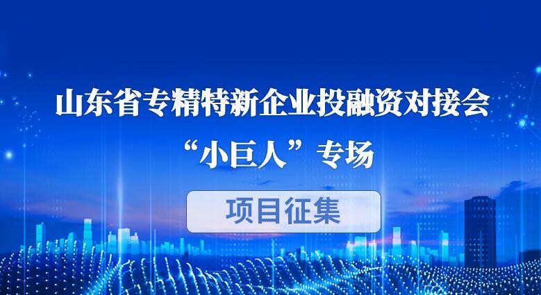 【投融匯】項(xiàng)目征集 | 山東省專(zhuān)精特新企業(yè)投融資對(duì)接會(huì)（第十二期）“小巨人”專(zhuān)場(chǎng)項(xiàng)目征集通知