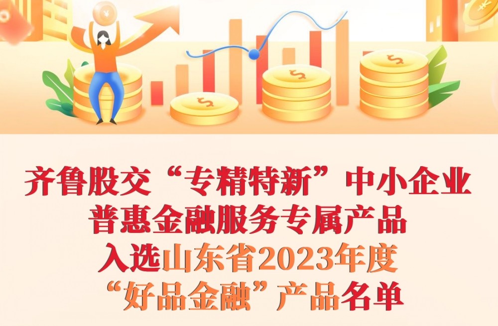 熱烈祝賀｜齊魯股交“專精特新”中小企業(yè)普惠金融服務專屬產(chǎn)品入選山東省2023年度“好品金融”產(chǎn)品名單