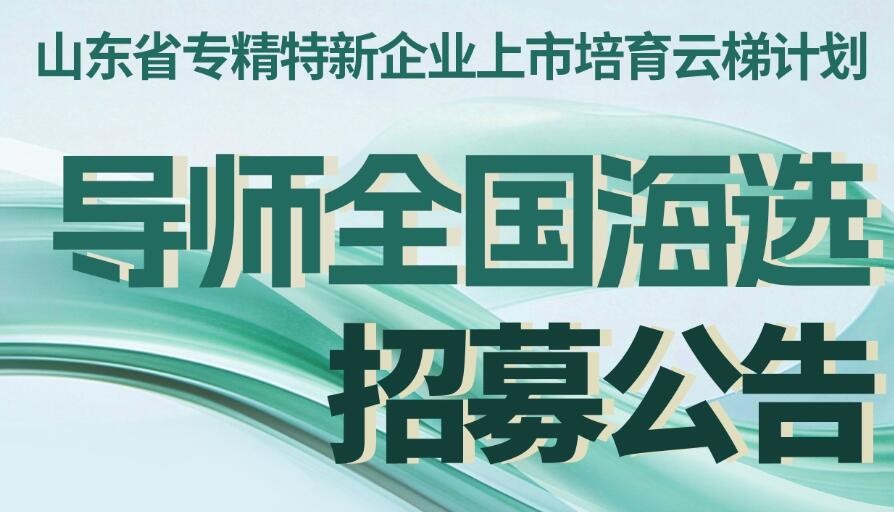 “山東省專精特新企業(yè)上市培育云梯計劃”導師全國海選招募公告